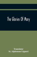 The Glories Of Mary di S ALPHONSUS LIGUORI edito da Alpha Editions