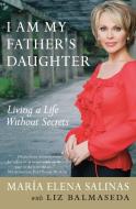 I Am My Father's Daughter: Living a Life Without Secrets di Maria Elena Salinas, Liz Balmaseda edito da RAYO