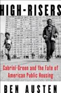 High-Risers: Cabrini-Green and the Fate of American Public Housing di Ben Austen edito da HARPERCOLLINS