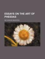 Essays On The Art Of Pheidias di Sir Charles Waldstein edito da General Books Llc