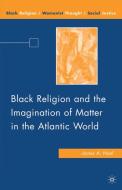 Black Religion and the Imagination of Matter in the Atlantic World di J. Noel edito da SPRINGER NATURE