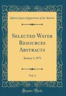 Selected Water Resources Abstracts, Vol. 4: January 1, 1971 (Classic Reprint) di United States Department of Th Interior edito da Forgotten Books
