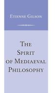 Spirit of Mediaeval Philosophy, The di Etienne Gilson edito da University of Notre Dame Press