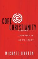 Core Christianity di Michael Horton edito da Zondervan