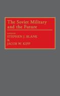 The Soviet Military and the Future di Stephen J. Blank, Jacob W. Kipp edito da Praeger