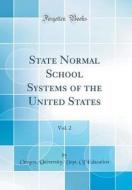 State Normal School Systems of the United States, Vol. 2 (Classic Reprint) di Oregon University Dept of Education edito da Forgotten Books