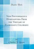 New Phytophagous Hymenoptera from the Tertiary of Florissant, Colorado (Classic Reprint) di Charles T. Brues edito da Forgotten Books