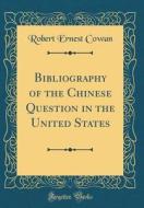 Bibliography of the Chinese Question in the United States (Classic Reprint) di Robert Ernest Cowan edito da Forgotten Books