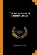 The Barren Ground Of Northern Canada di Warburton Mayer Pike edito da Franklin Classics Trade Press