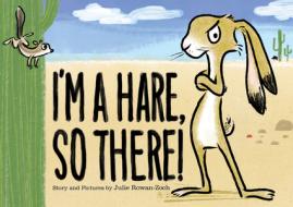 I'm A Hare, So There! di Rowan-Zoch Julie Rowan-Zoch edito da Hmh Books