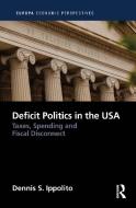 Deficit Politics In The USA di Dennis S Ippolito edito da Taylor & Francis Ltd