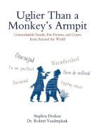 Uglier Than a Monkey's Armpit: Untranslatable Insults, Put-Downs, and Curses from Around the World di Stephen Dodson, Robert Vanderplank edito da PERIGEE BOOKS