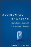 Accidental Branding: How Ordinary People Build Extraordinary Brands di David Vinjamuri edito da WILEY