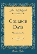 College Days: A Farce in One Act (Classic Reprint) di John K. Stafford edito da Forgotten Books