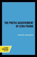 The Poetic Achievement Of Ezra Pound di Michael Alexander edito da University Of California Press