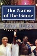 The Name of the Game: Thad Spencer, Willie Ketchum and the Quest for the Heavyweight Championship of the World di Adam Heach edito da Starlight Press