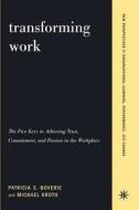 Transforming Work: The Five Keys to Achieving Trust, Commitment, & Passion in the Workplace di Patricia Boverie, Michael Kroth edito da BASIC BOOKS