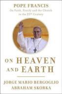 On Heaven and Earth: Pope Francis on Faith, Family, and the Church in the Twenty-First Century di Jorge Mario Bergoglio, Abraham Skorka edito da IMAGE BOOKS