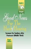 Good News for the Hard of Hearing: Sermons for Sundays After Pentecost (Middle Third): Cycle A: Gospel Texts di Roger G. Talbott edito da CSS Publishing Company