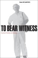 To Bear Witness: A Journey of Healing and Solidarity di Kevin M. Cahill edito da FORDHAM UNIV PR