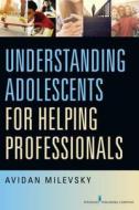 Understanding Adolescents for Helping Professionals di Avidan Milevsky edito da Springer Publishing Co Inc