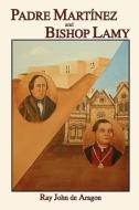 Padre Martinez and Bishop Lamy di Ray John De Aragon edito da Sunstone Press