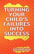 Turning Your Child's Failures Into Success di Jim Wideman edito da VICTORY GRAPHICS & MEDIA