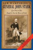New Hampshire's General John Stark: Live Free or Die: Death Is Not the Worst of Evils di MR Clifton La Bree edito da Fading Shadows Imprint