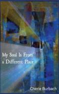My Soul Is from a Different Place: Poems di Cherie Burbach edito da Bonjour Publishing