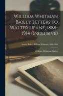 William Whitman Bailey Letters To Walter Deane, 1888-1914 (inclusive); Sender Bailey, William Whitman, 1888-1899 edito da Legare Street Press