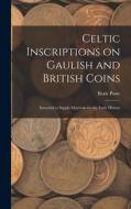 Celtic Inscriptions on Gaulish and British Coins: Intended to Supply Materials for the Early History di Beale Poste edito da LEGARE STREET PR