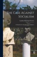 The Case Against Socialism: A Handbook for Speakers and Candidates di London Municipal Society edito da LEGARE STREET PR