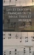 Lais Et Descorts Français Du 13e Siècle. Texte Et Musique di Alfred Jeanroy, Pierre Aubry edito da LEGARE STREET PR