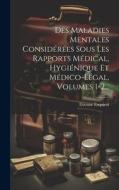 Des Maladies Mentales Considérées Sous Les Rapports Médical, Hygiénique Et Médico-légal, Volumes 1-2... di Etienne Esquirol edito da LEGARE STREET PR