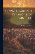 Commentaire Sur L'évangile De Saint Luc; Volume 2 di Frederic Louis Godet edito da LEGARE STREET PR