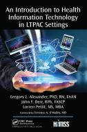 An Introduction To Health Information Technology In LTPAC Settings di PhD Alexander, RPh John, MS Pettit edito da Taylor & Francis Ltd