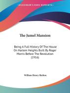 The Jumel Mansion: Being a Full History of the House on Harlem Heights Built by Roger Morris Before the Revolution (1916) di William Henry Shelton edito da Kessinger Publishing