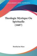 Theologie Mystique Ou Spirituelle (1687) di Bonifacius Maes edito da Kessinger Publishing