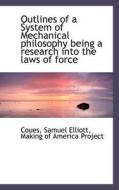 Outlines Of A System Of Mechanical Philosophy Being A Research Into The Laws Of Force di Coues Samuel Elliott edito da Bibliolife