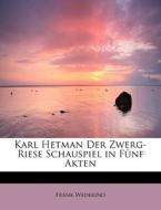 Karl Hetman Der Zwerg-riese Schauspiel In FÃ¯Â¿Â½nf Akten di Frank Wedekind edito da Bibliolife