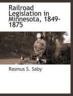 Railroad Legislation in Minnesota, 1849-1875 di Rasmus S. Saby edito da BCR (BIBLIOGRAPHICAL CTR FOR R