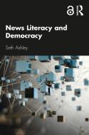 News Literacy And Democracy di Seth Ashley edito da Taylor & Francis Ltd