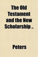 The Old Testament And The New Scholarshi di Donada Peters edito da General Books