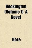 Heckington Volume 1 ; A Novel di Gore edito da General Books