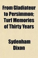 From Gladiateur To Persimmon; Turf Memories Of Thirty Years di Sydenham Dixon edito da General Books Llc