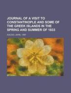 Journal Of A Visit To Constantinople And Some Of The Greek Islands In The Spring And Summer Of 1833 di John Auldjo edito da General Books Llc