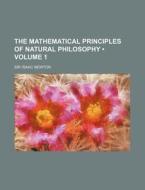 The Mathematical Principles Of Natural Philosophy (volume 1) di Isaac Newton edito da General Books Llc