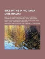 Bike Paths In Victoria Australia : Bike di Source Wikipedia edito da Books LLC, Wiki Series