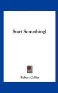 Start Something! di Robert Collier edito da Kessinger Publishing