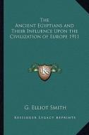 The Ancient Egyptians and Their Influence Upon the Civilization of Europe 1911 di G. Elliot Smith edito da Kessinger Publishing